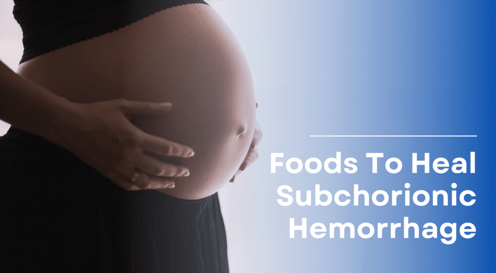 Foods to quick heal subchorionic hemorrhage